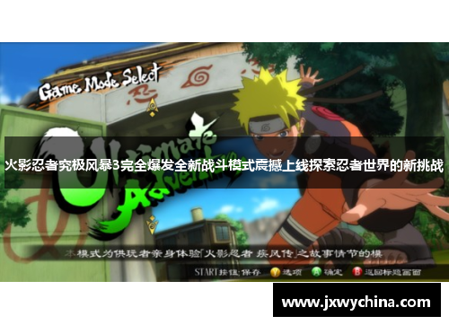 火影忍者究极风暴3完全爆发全新战斗模式震撼上线探索忍者世界的新挑战